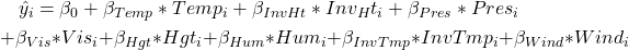 \begin{multline*} \hat{y_i} = \beta_0 +\beta_{Temp}*Temp_i +\beta_{InvHt}*Inv_Ht_i +\beta_{Pres}*Pres_i\\ +\beta_{Vis}*Vis_i +\beta_{Hgt}*Hgt_i +\beta_{Hum}*Hum_i +\beta_{InvTmp}*InvTmp_i +\beta_{Wind}*Wind_i \end{multline*}